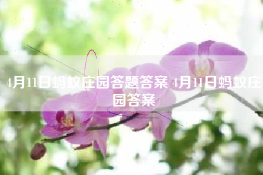 4月11日蚂蚁庄园答题答案 4月11日蚂蚁庄园答案