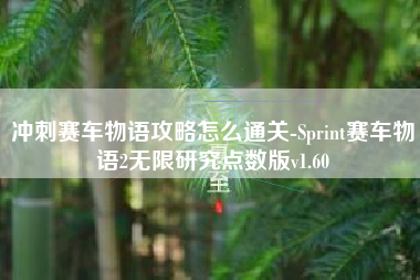 冲刺赛车物语攻略怎么通关-Sprint赛车物语2无限研究点数版v1.60