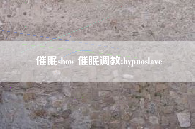 催眠show 催眠调教:hypnoslave