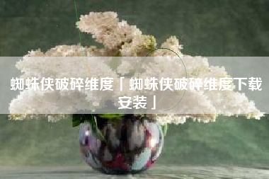 蜘蛛侠破碎维度「蜘蛛侠破碎维度下载安装」