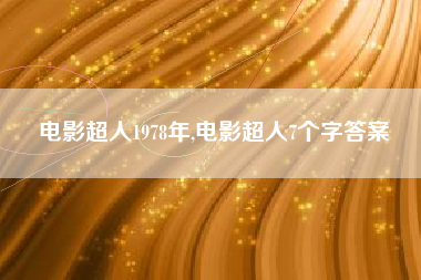 电影超人1978年,电影超人7个字答案