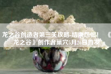 龙之谷创造者第三关攻略-结束怨恨！  《龙之谷》创作者巢穴5月26日首发