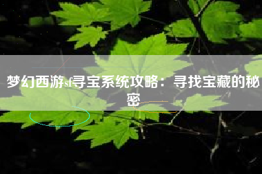 梦幻西游sf寻宝系统攻略：寻找宝藏的秘密