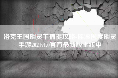 洛克王国幽灵羊捕捉攻略-摇滚国度幽灵手游2021v1.0官方最新版上线中