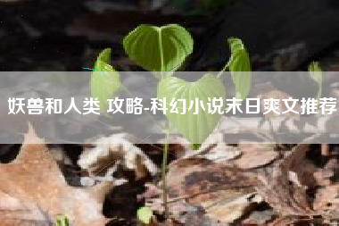 妖兽和人类 攻略-科幻小说末日爽文推荐