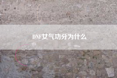 DNF女气功分为什么