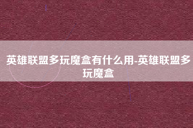 英雄联盟多玩魔盒有什么用-英雄联盟多玩魔盒