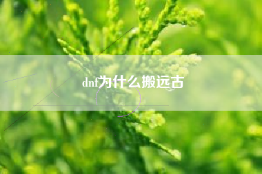 dnf为什么搬远古