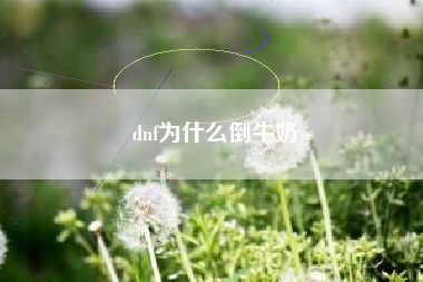 dnf为什么倒牛奶