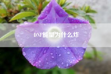 DNF能量为什么炸