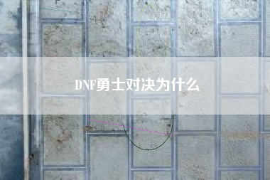 DNF勇士对决为什么