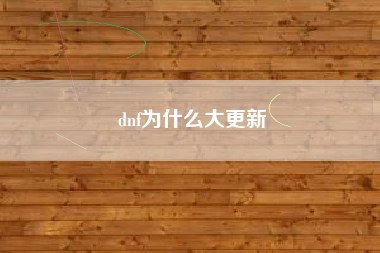 dnf为什么大更新