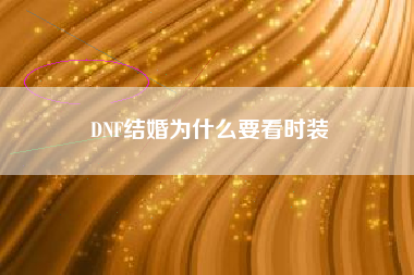 DNF结婚为什么要看时装