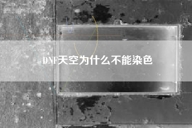 DNF天空为什么不能染色