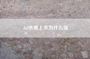 dnf水果上衣为什么强