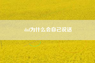 dnf为什么会自己说话