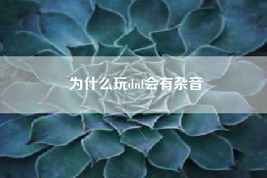 为什么玩dnf会有杂音