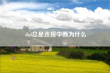 dnf总是连接中断为什么