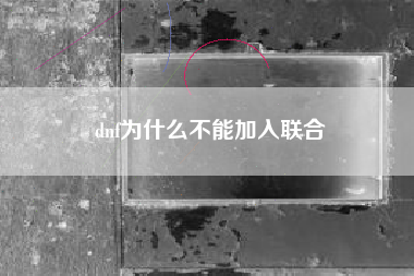 dnf为什么不能加入联合