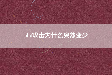 dnf攻击为什么突然变少