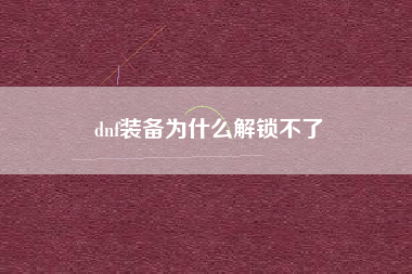 dnf装备为什么解锁不了