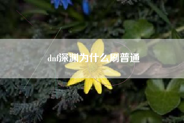 dnf深渊为什么刷普通