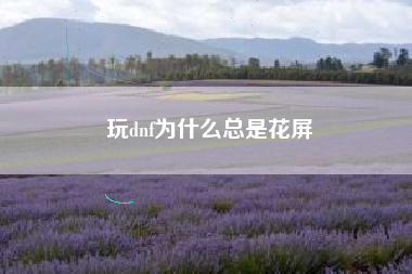 玩dnf为什么总是花屏