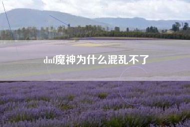 dnf魔神为什么混乱不了