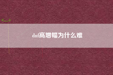 dnf高增幅为什么难