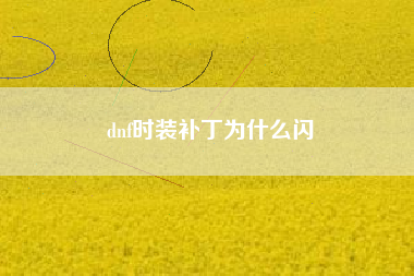 dnf时装补丁为什么闪