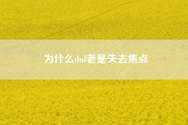 为什么dnf老是失去焦点