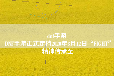 dnf手游 
DNF手游正式定档2020年8月12日“FIGHT”精神传承至